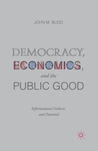 Title: Democracy, Economics, and the Public Good: Informational Failures and Potential, Author: J. Budd