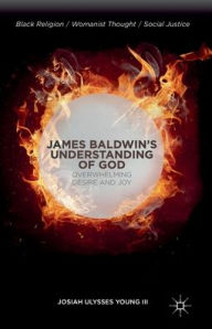 Title: James Baldwin's Understanding of God: Overwhelming Desire and Joy, Author: J. Young