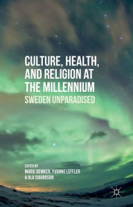 Title: Culture, Health, and Religion at the Millennium: Sweden Unparadised, Author: M. Demker