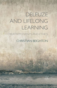 Title: Deleuze and Lifelong Learning: Creativity, Events and Ethics, Author: C. Beighton