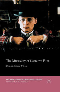 Title: The Musicality of Narrative Film, Author: D. Kulezic-Wilson