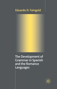 Title: The Development of Grammar in Spanish and The Romance Languages, Author: Eduardo D. Faingold