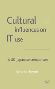 Title: Cultural Influences on IT Use: A UK - Japanese Comparison, Author: N. Kambayashi