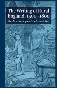 Title: The Writing of Rural England, 1500-1800, Author: S. Bending