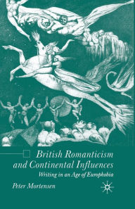 Title: British Romanticism and Continental Influences: Writing in an Age of Europhobia, Author: P. Mortensen