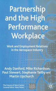 Title: Partnership and the High Performance Workplace: Work and Employment Relations in the Aerospace Industry, Author: Andy Danford