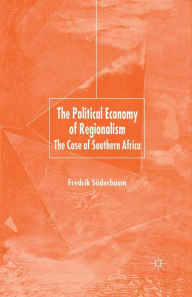 Title: The Political Economy of Regionalism: The Case of Southern Africa, Author: F. Söderbaum