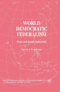Title: World Democratic Federalism: Peace and Justice Indivisible, Author: M. Frankman