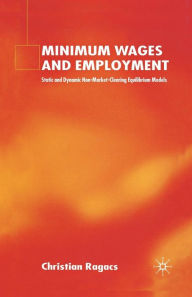 Title: Minimum Wages and Employment: Static and Dynamic Non-Market-Clearing Equilibrium Models, Author: C. Ragacs