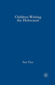 Title: Children Writing the Holocaust, Author: S. Vice