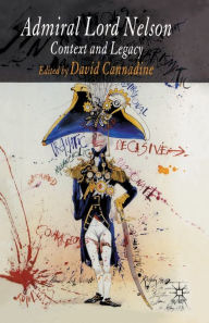 Title: Admiral Lord Nelson: Context and Legacy, Author: D. Cannadine