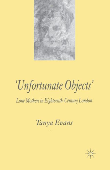 Unfortunate Objects: Lone Mothers in Eighteenth-Century London