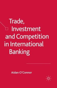 Title: Trade, Investment and Competition in International Banking, Author: A. O'Connor