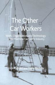 Title: The Other Car Workers: Work, Organisation and Technology in the Maritime Car Carrier Industry, Author: E. Kahveci