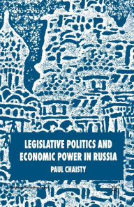 Title: Legislative Politics and Economic Power in Russia, Author: P. Chaisty