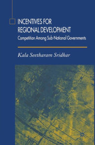 Title: Incentives for Regional Development: Competition Among Sub-National Governments, Author: K. Sridhar