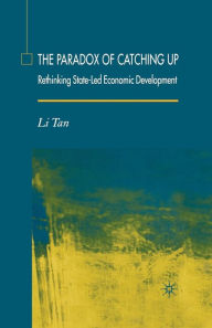 Title: The Paradox of Catching Up: Rethinking State-Led Economic Development, Author: L. Tan