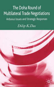 Title: The Doha Round of Multilateral Trade Negotiations: Arduous Issues and Strategic Responses, Author: D. Das