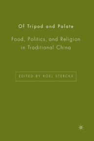 Title: Of Tripod and Palate: Food, Politics, and Religion in Traditional China, Author: R. Sterckx