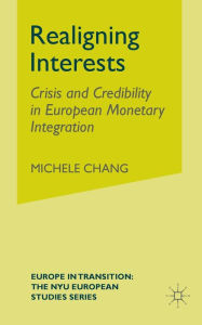 Title: Realigning Interests: Crisis and Credibility in European Monetary Integration, Author: M. Chang