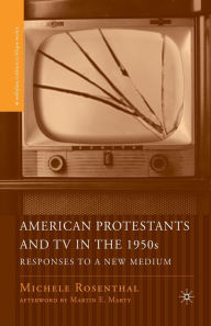 Title: American Protestants and TV in the 1950s: Responses to a New Medium, Author: M. Rosenthal
