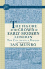 The Figure of the Crowd in Early Modern London: The City and its Double