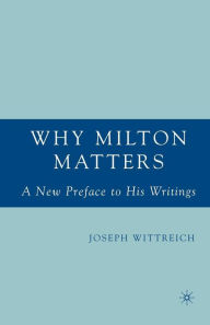 Title: Why Milton Matters: A New Preface to His Writings, Author: J. Wittreich