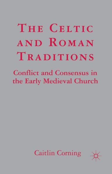 The Celtic and Roman Traditions: Conflict and Consensus in the Early Medieval Church