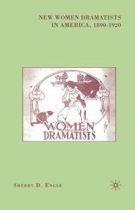 Title: New Women Dramatists in America, 1890-1920, Author: S. Engle