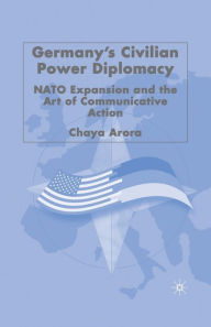 Title: Germany's Civilian Power Diplomacy: NATO Expansion and the Art of Communicative Action, Author: C. Arora