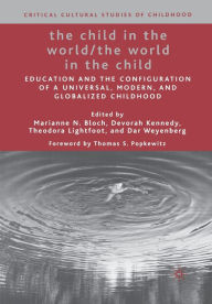 Title: The Child in the World/The World in the Child: Education and the Configuration of a Universal, Modern, and Globalized Childhood, Author: M. Bloch