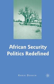Title: African Security Politics Redefined, Author: K. Dokken