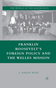 Title: Franklin Roosevelt's Foreign Policy and the Welles Mission, Author: J. Rofe