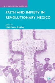 Title: Faith and Impiety in Revolutionary Mexico, Author: M. Butler