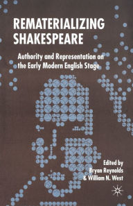 Title: Rematerializing Shakespeare: Authority and Representation on the Early Modern English Stage, Author: B. Reynolds
