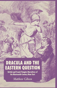 Title: Dracula and the Eastern Question: British and French Vampire Narratives of the Nineteenth-Century Near East, Author: M. Gibson