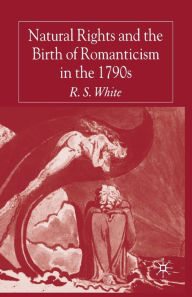 Title: Natural Rights and the Birth of Romanticism in the 1790s, Author: R. White