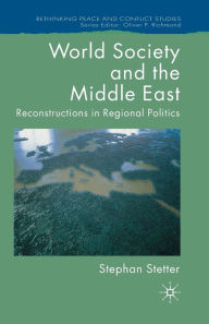 Title: World Society and the Middle East: Reconstructions in Regional Politics, Author: S. Stetter