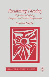 Title: Reclaiming Theodicy: Reflections on Suffering, Compassion and Spiritual Transformation, Author: M. Stoeber