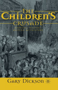 Title: The Children's Crusade: Medieval History, Modern Mythistory, Author: G. Dickson