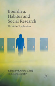 Title: Bourdieu, Habitus and Social Research: The Art of Application, Author: Cristina Costa