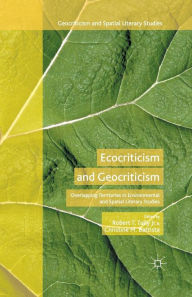 Title: Ecocriticism and Geocriticism: Overlapping Territories in Environmental and Spatial Literary Studies, Author: Robert T. Tally Jr.