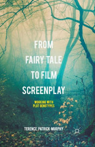 Title: From Fairy Tale to Film Screenplay: Working with Plot Genotypes, Author: Terence Patrick Murphy