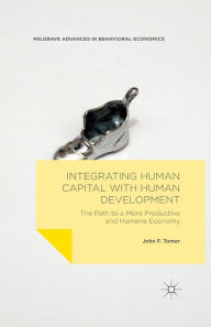 Title: Integrating Human Capital with Human Development: The Path to a More Productive and Humane Economy, Author: John F. Tomer