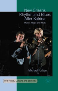 Title: New Orleans Rhythm and Blues After Katrina: Music, Magic and Myth, Author: Michael Urban
