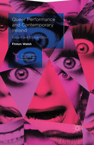 Title: Queer Performance and Contemporary Ireland: Dissent and Disorientation, Author: Fintan Walsh