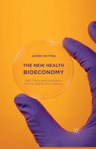 Title: The New Health Bioeconomy: R&D Policy and Innovation for the Twenty-First Century, Author: James Mittra