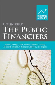 Title: The Public Financiers: Ricardo, George, Clark, Ramsey, Mirrlees, Vickrey, Wicksell, Musgrave, Buchanan, Tiebout, and Stiglitz, Author: Colin Read