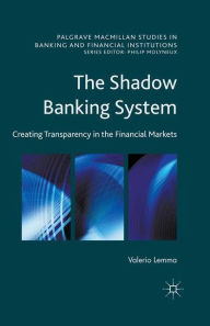 Title: The Shadow Banking System: Creating Transparency in the Financial Markets, Author: Valerio Lemma