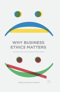 Title: Why Business Ethics Matters: Answers from a New Game Theory Model, Author: Wayne Nordness Eastman